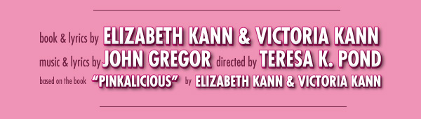 book and lyrics by Elizabeth Kann and Victoria Kann.  Music and Lyrics by John Gregor.  Directed by Teresa K. Pond.  Based on the boyy PINKALICIOUS by Elizabeth Kann and Victoria Kann.